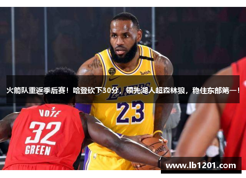 火箭队重返季后赛！哈登砍下30分，领先湖人超森林狼，稳住东部第一！